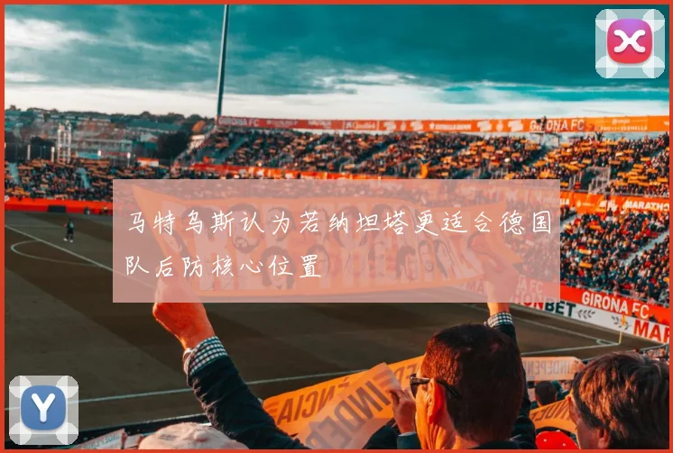 马特乌斯认为若纳坦塔更适合德国队后防核心位置